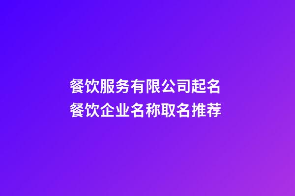 餐饮服务有限公司起名 餐饮企业名称取名推荐-第1张-公司起名-玄机派